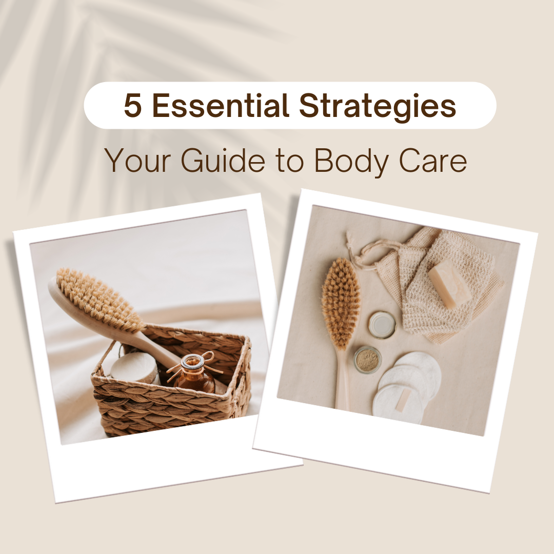 Your Guide to Body Care: Five Essential Strategies